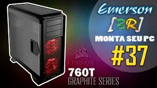 💻 EmersonBR Monta Seu PC #37 - PC do Paulo v2 - Corsair 760T Black
