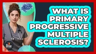 What Is Primary Progressive Multiple Sclerosis?