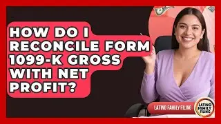 How Do I Reconcile Form 1099-K Gross With Net Profit? - Latino Family Filing