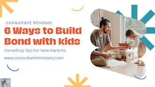 6 Ways to Build Bond with Kids I Parental Tips I How to Bond with Kids I Consultant Mindset