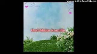 Little Flocks _ God Maka Kamilia (Official Audio)2025