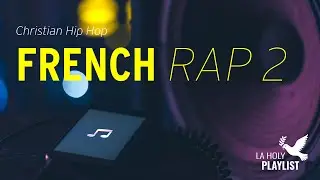 FRENCH RAP 2 - Musique Chrétienne (A Christian Music Playlist)