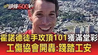 霍諾德徒手攻頂101！ 工傷協會逆風批：把人命當宣傳素材【頭條600秒】