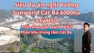 Siêu dự án nghỉ dưỡng 6000ha SUNGROUP tại quần đảo Cát Bà hơn 3 tỷ USD bắt đầu xây dựng và mở bán.
