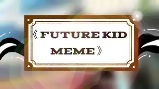 《 FUTURE KID MEME 》 | Gacha Club