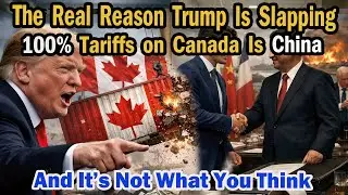 The Real Reason Trump Is Slapping 100% Tariffs on Canada Is China &mdash; And It&rsquo;s Not What You Think