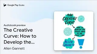The Creative Curve: How to Develop the Right&hellip; by Allen Gannett &middot; Audiobook preview