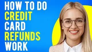 How Do Credit Card Refunds Work? (Credit Card Refund)