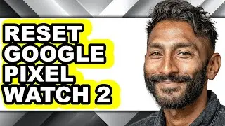 How to Reset Google Pixel Watch 2 - Full Guide