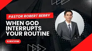 WHEN GOD INTERRUPTS YOUR ROUTINE- PASTOR ROBERT BERRY
