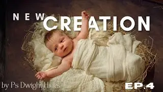 ep. 4 New Creation by Ps Dwight Hicks