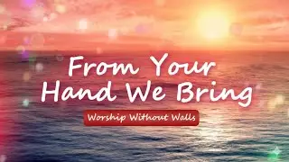 From Your Hand We Bring | Biblical Offertory Worship Song