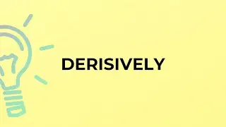 What is the meaning of the word DERISIVELY?