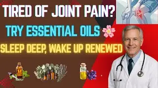 Essential Oils for Joint Pain Relief &ndash; Sleep Better, Wake Up Refreshed