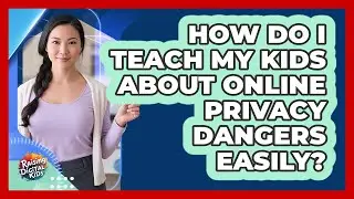 How Do I Teach My Kids About Online Privacy Dangers Easily? - Raising Digital Kids