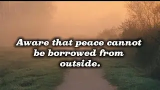Self motivation- peace cannot be borrowed from outside 