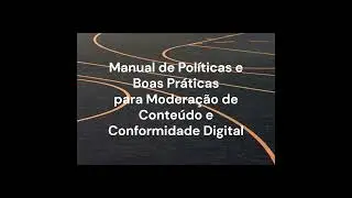 Manual de Políticas e Boas Práticas para Moderação de Conteúdo e Conformidade Digital