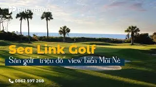 Sea Link Golf - S&acirc;n golf triệu đ&ocirc; với view b&atilde;i biển Mũi Nẽ tuyệt đẹp