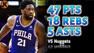 JOEL EMBIID (47 points) VS NUGGETS