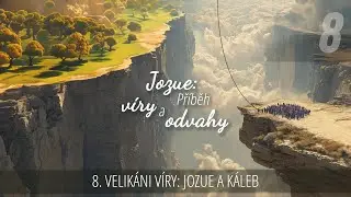 Velik&aacute;ni v&iacute;ry: Jozue a K&aacute;leb | Jozue: Př&iacute;běh v&iacute;ry a odvahy | 8/13