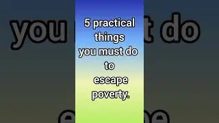 5 practical things you must do to escape poverty