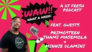 13 | Primo9Teen, Thami Masemola & Minnie Dlamini | WAW WHAT A WEEK (WITH DJ FRESH)
