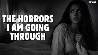 THE HORRORS I AM GOING THROUGH | Horror 258