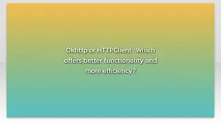 Okhttp or HTTPClient : Which offers better functionality and more efficiency?