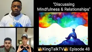 Discussing Mindfulness & Relationships | The #KingTalkTV Podcast Episode #48