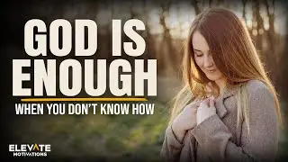 GOD Is Enough When You Don’t Know How | Christian Motivation