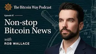 Non-Stop Bitcoin News with Rob Wallace | Ep. #97