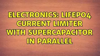 Electronics: LiFePo4 current limiter with supercapacitor in parallel (2 Solutions!!)
