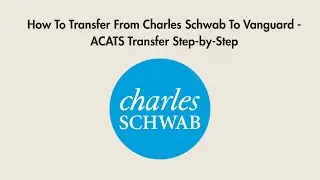 How To Transfer From Charles Schwab To Vanguard - ACATS Transfer Step-by-Step