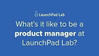 Life as a Product Manager at LaunchPad Lab