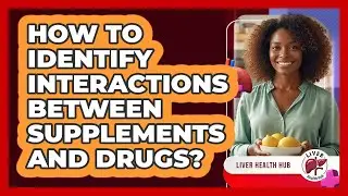 How to Identify Interactions Between Supplements and Drugs?