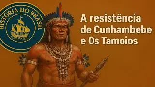 A RESISTÊNCIA DE CUNHAMBEBE E OS TAMOIOS