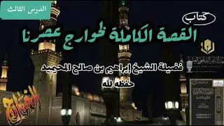 القصة الكاملة لخوارج عصرنا (الدرس الثالث) 🎙️الشيخ إبراهيم بن صالح المحيميد حفظه الله