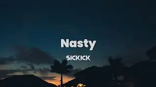 Sickick - Nasty (Lyrics)