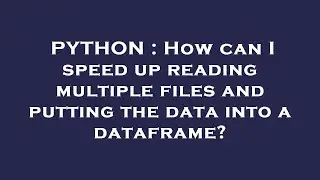 PYTHON : How can I speed up reading multiple files and putting the data into a dataframe?