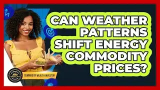 Can Weather Patterns Shift Energy Commodity Prices?