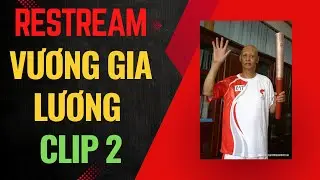 Restream | Vương Gia Lương và những ván đấu lưu danh sử sách - Clip 2