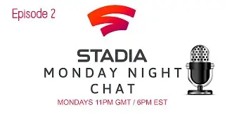 Monday Night Stadia Chat | Episode 2 - All that is new in world of Stadia