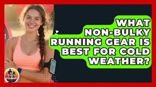 What Non-bulky Running Gear Is Best For Cold Weather? - All Sorts Of Running