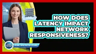 How Does Latency Impact Network Responsiveness?