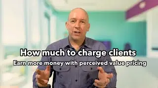 How Much to Charge Clients: Earn More Money with Perceived Value Pricing