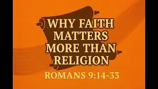 Why Faith Matters More Than Religion | Romans 9:14-33 | Gold Canyon, AZ