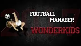 ВУНДЕРКИНДЫ FOOTBALL MANAGER 2017