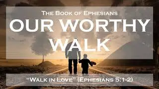&ldquo;Walk in Love&rdquo; (Ephesians 5:1-2)