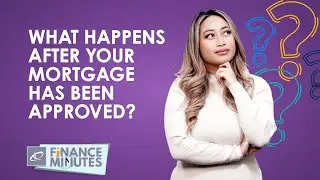 Finance Minutes #108 - What Happens After Your Mortgage Has Been Approved?
