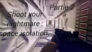 Shoot your nightmare : space isolation, partie 2